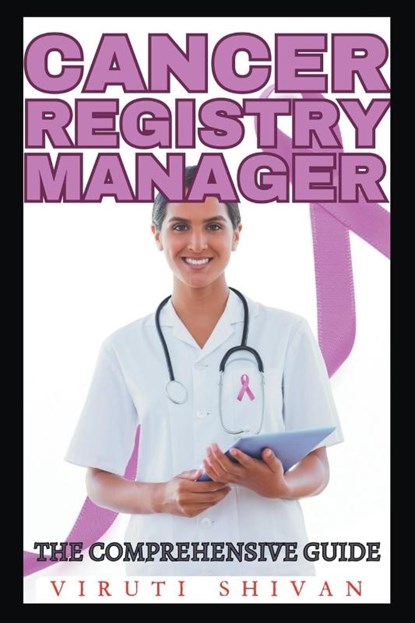 Cancer Registry Manager - The Comprehensive Guide, Viruti Shivan - Paperback - 9798224546824