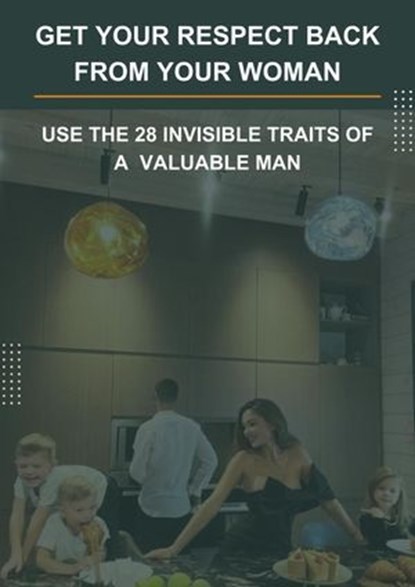 Get Your Respect Back From YOUR Woman. USE the 28 invisible traits of a VALUABLE MAN., nopnom - Ebook - 9798224551781