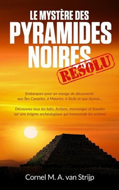 Le mystère des Pyramides Noires... résolu!, Cornel M. A. van Strijp - Ebook - 9798224557172