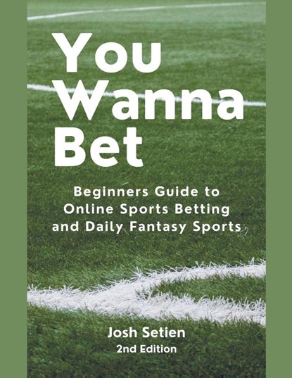 You Wanna Bet, Beginners Guide to Online 2nd Edition Sports Betting and Daily Fantasy Sports, Josh Setien - Paperback - 9798224559947