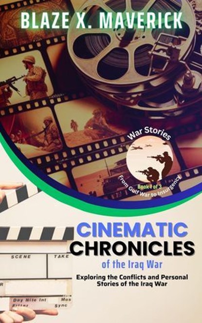Cinematic Chronicles of the Iraq War: Exploring the Conflicts and Personal Stories of the Iraq War, Blaze X. Maverick - Ebook - 9798224564477