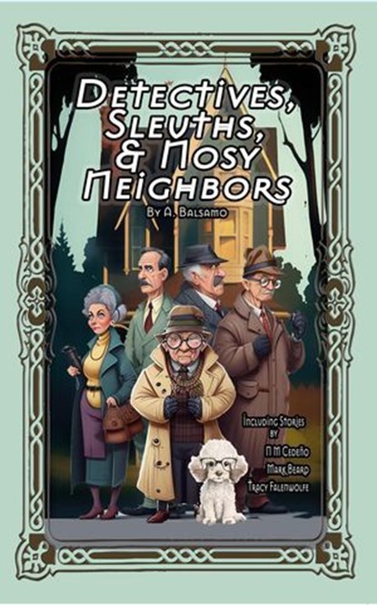 Detectives, Sleuths, & Nosy Neighbors, Mark Beard ; N.M. Cedeño ; Tracy Falenwolfe ; A.R.R. Ash ; Kevin A Davis ; Cassondra Windwalker ; Kay Hanifen ; Mary Sophie Filicetti ; Tiffany Seitz ; Veronica Leigh ; Michelle Kaseler ; L.N. Hunter ; Robert Richter ; J.F. Benedetto - Ebook - 9798224567034