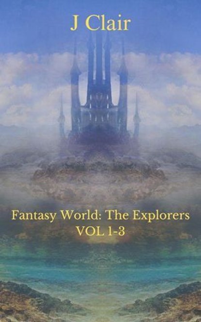 Fantasy World: The Explorers Vol 1-3, J Clair ; Julius St. Clair - Ebook - 9798224568383