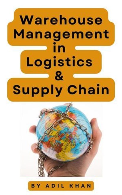 Warehouse Management in Logistics & Supply Chain, ADIL KHAN - Ebook - 9798224572052