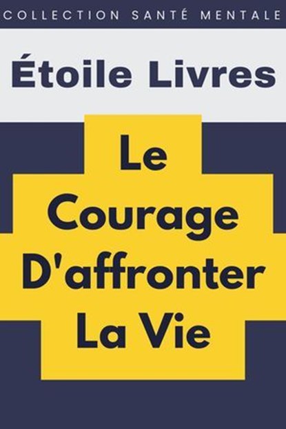 Le Courage D'affronter La Vie, Étoile Livres - Ebook - 9798224583065