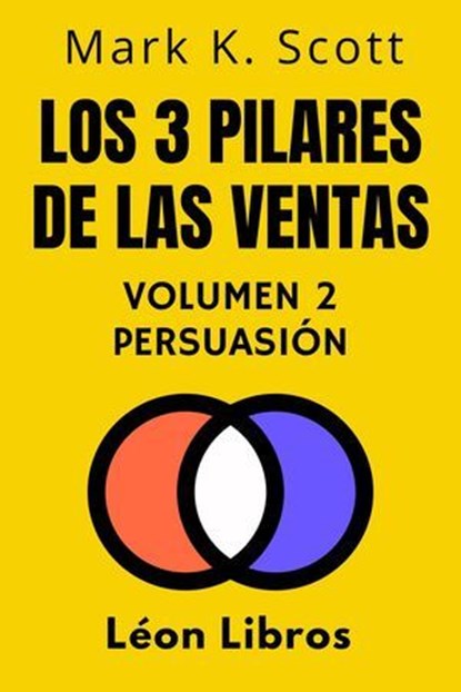 Los 3 Pilares De Las Ventas Volumen 2 - Persuasión, León Libros ; Mark K. Scott - Ebook - 9798224585694