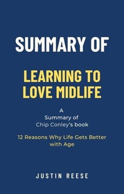 Summary of Learning to Love Midlife by Chip Conley: 12 Reasons Why Life Gets Better with Age, Justin Reese - Ebook - 9798224592036