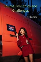 Journalism Ethics and Challenges - C. P. Kumar - 9798224601950