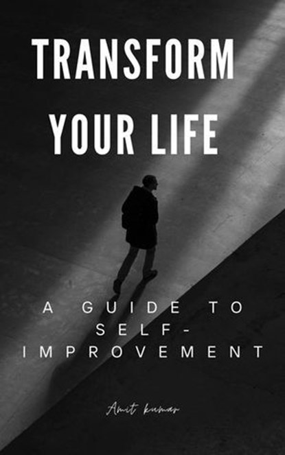 Transform Your Life A guide to Self-Improvement, Amit Kumar - Ebook - 9798224602148