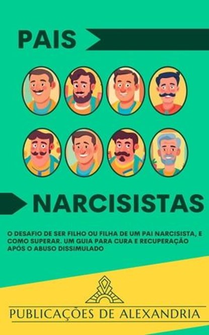 Pais Narcisistas: O Desafio de Ser Filho ou Filha de um Pai Narcisista, e Como Superar. Um Guia para Cura e Recuperação Após o Abuso Dissimulado, Publicações de Alexandria - Ebook - 9798224605446