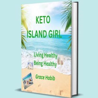 Keto Island Girl Living Healthy Being Healthy, Grace Habib - Ebook - 9798224605453