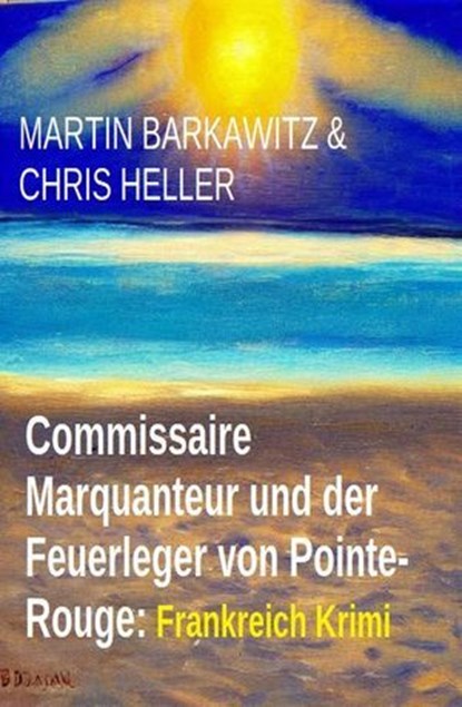 Commissaire Marquanteur und der Feuerleger von Pointe-Rouge: Frankreich Krimi, Martin Barkawitz ; Chris Heller - Ebook - 9798224607051