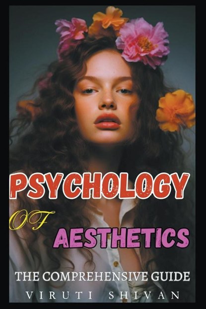 Psychology of Aesthetics - The Comprehensive Guide, Viruti Shivan - Paperback - 9798224614363