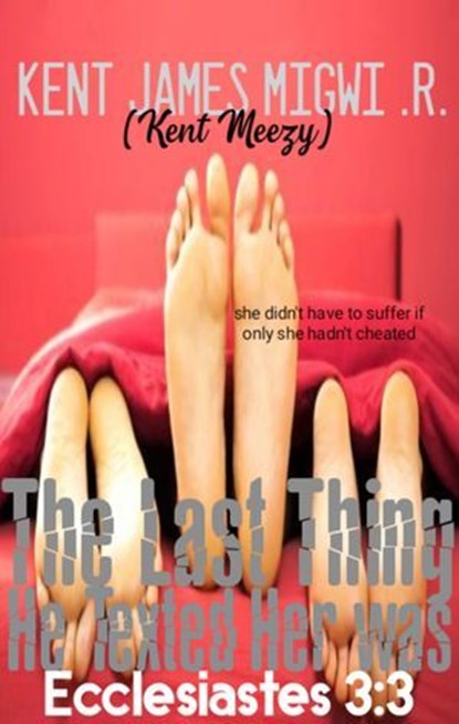 The Last Thing He Texted Her was Ecclesiastes 3:3, Kent James Migwi - Ebook - 9798224617715