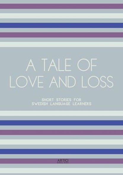 A Tale of Love and Loss: Short Stories for Swedish Language Learners, Artici Bilingual Books - Ebook - 9798224625680