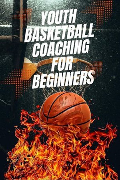 Youth Basketball Coaching for Beginners, Austin Daniel - Ebook - 9798224626724