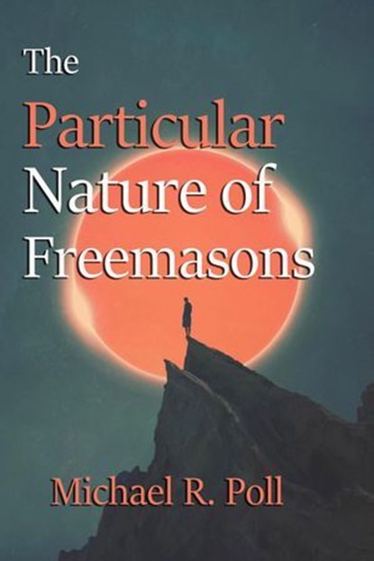 The Particular Nature of Freemasons, Michael R. Poll - Ebook - 9798224636525