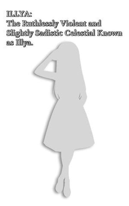 Illya: The Ruthlessly Violent and Slightly Sadistic Celestial Known as Illya., Illya Clifton - Ebook - 9798224639649