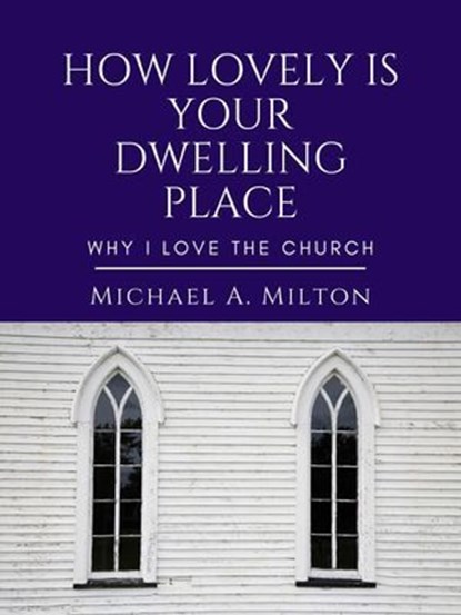 How Lovely is Your Dwelling Place: Why I Love the Church, Michael A. Milton - Ebook - 9798224645787