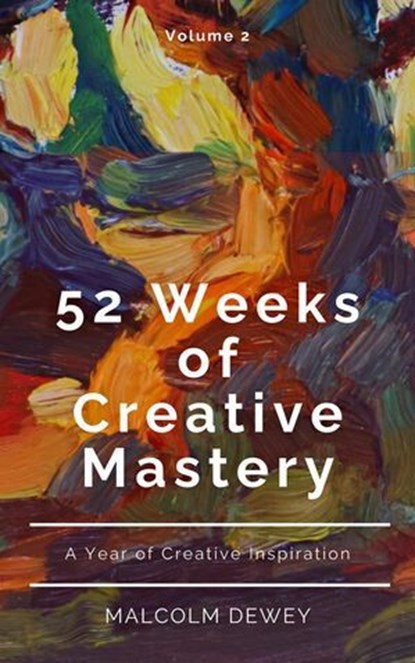 52 Weeks of Creative Mastery, Malcolm Dewey - Ebook - 9798224656417