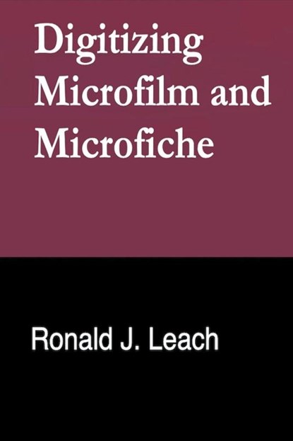Digitizing Microfilm and Microfiche, Ronald J. Leach - Paperback - 9798224660889