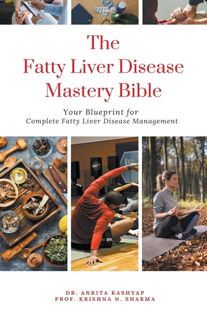 The Fatty Liver Disease Mastery Bible, Ankita Kashyap ;  Krishna N. Sharma - Paperback - 9798224669158