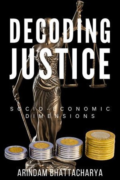 Decoding Justice: Socio-Economic Dimensions, Arindam Bhattacharya - Ebook - 9798224689958