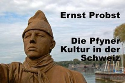 Die Pfyner Kultur in der Schweiz, Ernst Probst - Ebook - 9798224690527