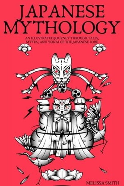 Japanese Mythology: An Illustrated Journey through Tales, Myths, and Yokai of the japanese Lore, Melissa Smith - Ebook - 9798224699230