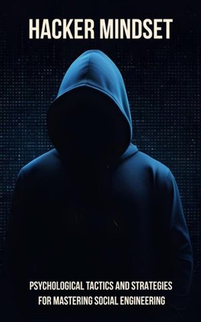Hacker Mindset: Psychological Tactics and Strategies for Mastering Social Engineering, Josh Luberisse - Ebook - 9798224707751