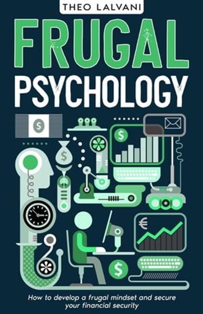 Frugal Psychology: How to Develop a Frugal Mindset and Secure Your Financial Security, Theo Lalvani - Ebook - 9798224709823