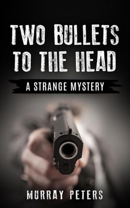 Two Bullets to the Head: A Strange Mystery, Murray Peters - Ebook - 9798224737024