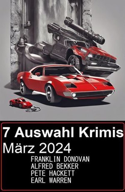 7 Auswahl Krimis März 2024, Alfred Bekker ; Franklin Donovan ; Earl Warren ; Pete Hackett - Ebook - 9798224739738