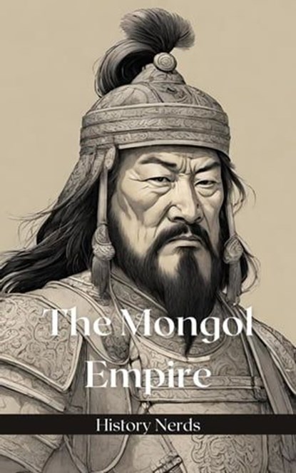 The Mongol Empire, History Nerds - Ebook - 9798224754588