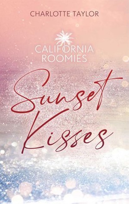 California Roomies – Sunset Kisses, Charlotte Taylor - Ebook - 9798224763559