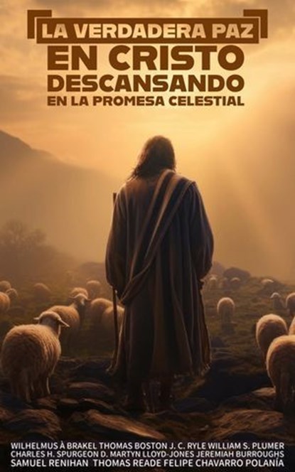 La Verdadera Paz en Cristo: Descansando en la Promesa Celestial, Wilhelmus à Brakel ; William S. Plumer ; Charles H. Spurgeon ; DAVID MARTYN LLOYD-JONES ; Felipe Chavarro Polanía ; JEREMIAH BURROUGHS ; Samuel Renihan ; THOMAS BOSTON ; Thomas Reade - Ebook - 9798224764051