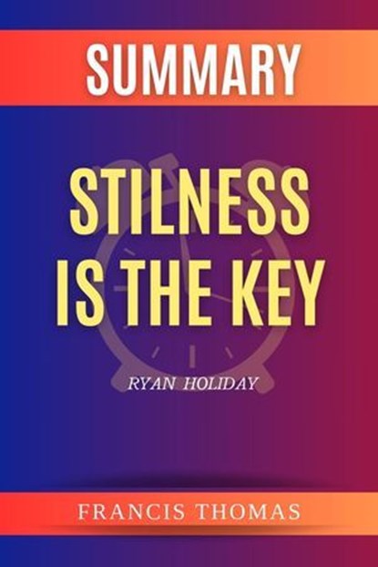 Summary of Stilness is the Key by Ryan Holiday, FRANCIS THOMAS - Ebook - 9798224776047