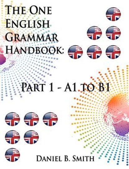 The One English Grammar Handbook: Part 1 - A1 to B1, Daniel B. Smith - Ebook - 9798224779437
