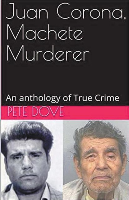 Juan Corona, Machete Murderer An Anthology of True Crime, Pete Dove - Paperback - 9798224781096