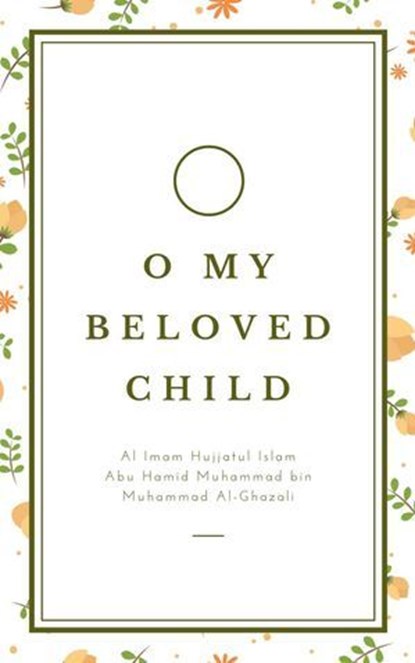 O My Beloved Child, Imam Al-Ghazali ; Mohd Aizat Mohd Ikhsan - Ebook - 9798224781218