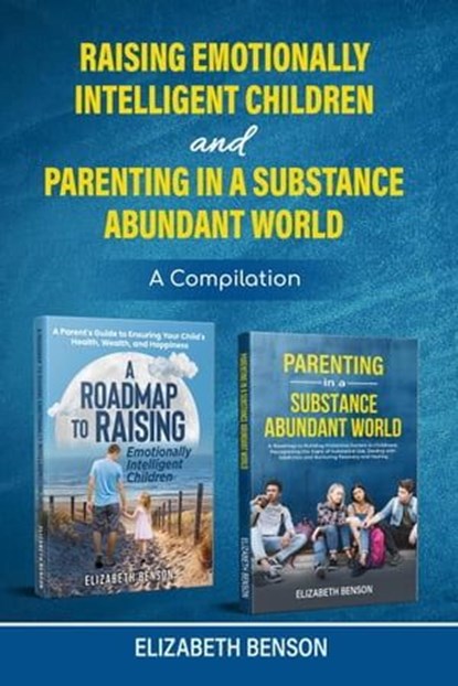 Raising Emotionally Intelligent Children and Parenting in a Substance Abundant World, Elizabeth Benson - Ebook - 9798224782093