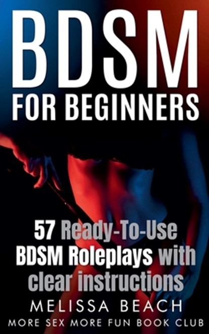 BDSM For Beginners: 57 Ready-To-Use BDSM Roleplays With Clear Instructions, More Sex More Fun Book Club - Paperback - 9798224782512