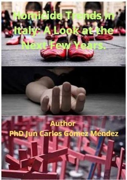 Homicide Trends in Italy: A Look at the Next Few Years., Juan Carlos Gómez Méndez - Ebook - 9798224790715