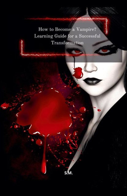 How to Become a Vampire? Learning Guide for a Successful Transformation, S. M. - Paperback - 9798224796182