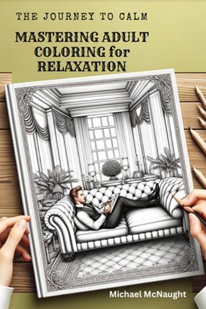The Journey to Calm: Mastering Adult Coloring for Relaxation, Michael McNaught - Ebook - 9798224814183