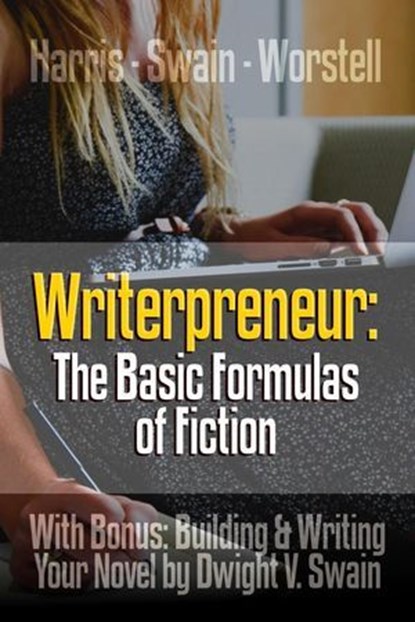 Writerpreneur: The Basic Formulas of Fiction, William Foster Harris ; Dwight V. Swain ; Dr. Robert C. Worstell - Ebook - 9798224825745