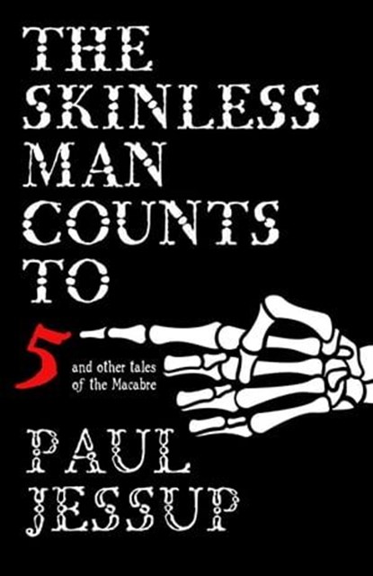 The Skinless Man Counts to Five and Other Tales of the Macabre, Paul Jessup - Ebook - 9798224845118