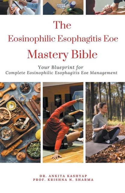 The Eosinophilic Esophagitis Eoe Mastery Bible, Ankita Kashyap ; Krishna N. Sharma - Paperback - 9798224856381