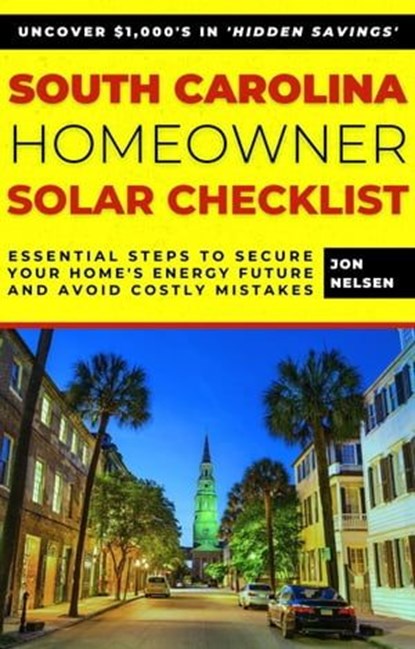 South Carolina Homeowner Solar Checklist: Essential Steps to Secure Your Home's Energy Future and Avoid Costly Mistakes, Jon Nelsen - Ebook - 9798224869367
