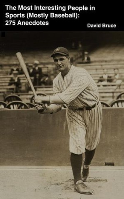 The Most Interesting People in Sports (Mostly Baseball): 275 Anecdotes, David Bruce - Ebook - 9798224877553